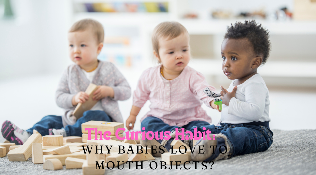 The Curious Habit: Why Babies Love to Mouth Objects?